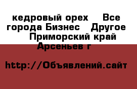 кедровый орех  - Все города Бизнес » Другое   . Приморский край,Арсеньев г.